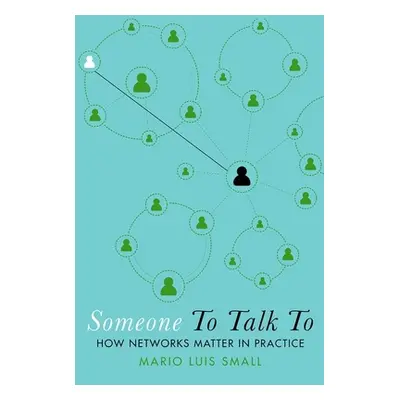 "Someone to Talk to: How Networks Matter in Practice" - "" ("Small Mario Luis")(Paperback)