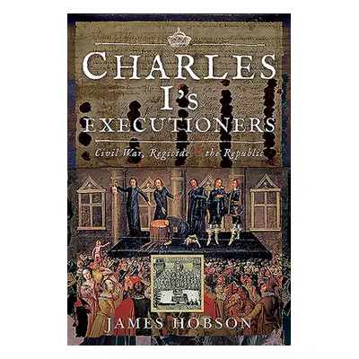 "Charles I's Executioners: Civil War, Regicide and the Republic" - "" ("Hobson James")(Pevná vaz