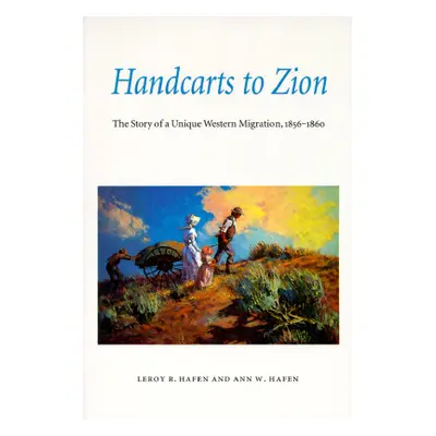 "Handcarts to Zion: The Story of a Unique Western Migration, 1856-1860" - "" ("Hafen Leroy R.")(