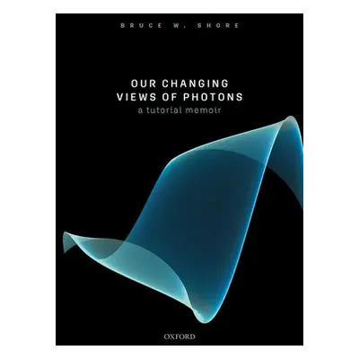 "Our Changing Views of Photons: A Tutorial Memoir" - "" ("Shore Bruce W.")(Pevná vazba)