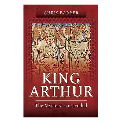 "King Arthur: The Mystery Unravelled" - "" ("Barber Chris")(Paperback)