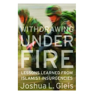 "Withdrawing Under Fire: Lessons Learned from Islamist Insurgencies" - "" ("Gleis Joshua L.")(Pe