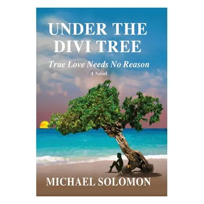 "Under the Divi Tree: True Love Needs No Reason" - "" ("Solomon Michael")(Pevná vazba)