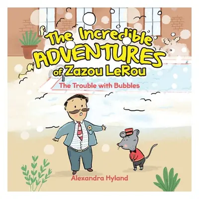 "The Incredible Adventures of Zazou LeRou: The Trouble with Bubbles" - "" ("Hyland Alexandra")(P