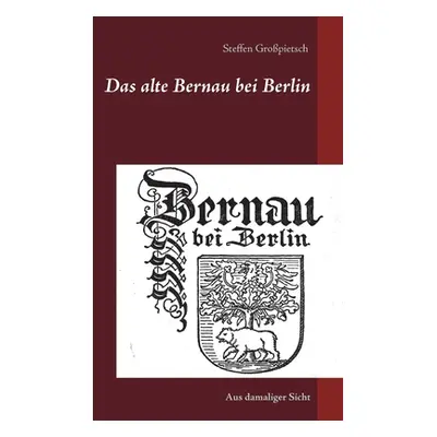 "Das alte Bernau bei Berlin: Aus damaliger Sicht" - "" ("Gropietsch Steffen")(Paperback)