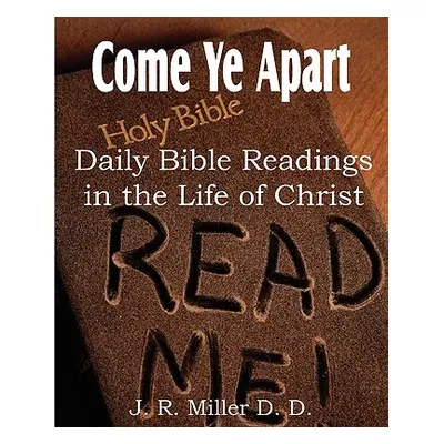 "Come Ye Apart, Daily Bible Readings in the Life of Christ" - "" ("Miller J. R.")(Paperback)