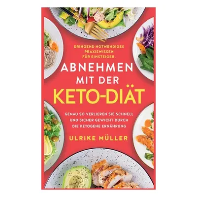 "Abnehmen mit der Keto-Dit: Dringend notwendiges Praxiswissen fr Einsteiger. Genau so verlieren 