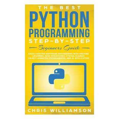 "The Best Python Programming Step-By-Step Beginners Guide: Easily Master Software engineering wi