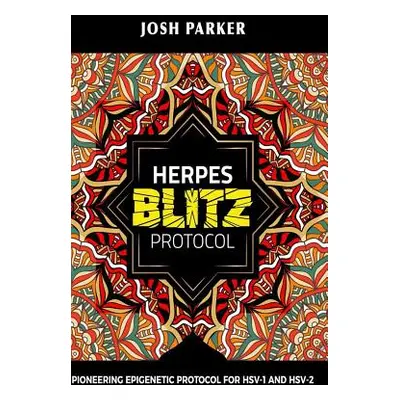 "Herpes Blitz Protocol: Start Destroying Your Herpes with the Simple Yet Powerful" - "" ("Parker