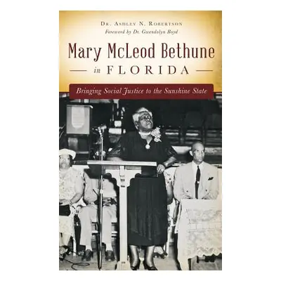 "Mary McLeod Bethune in Florida: Bringing Social Justice to the Sunshine State" - "" ("Robertson