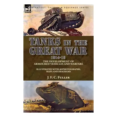 "Tanks in the Great War, 1914-18: the Development of Armoured Vehicles and Warfare" - "" ("Fulle