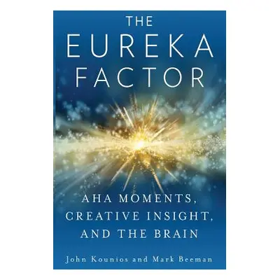 "The Eureka Factor: Aha Moments, Creative Insight, and the Brain" - "" ("Beeman Mark")(Paperback