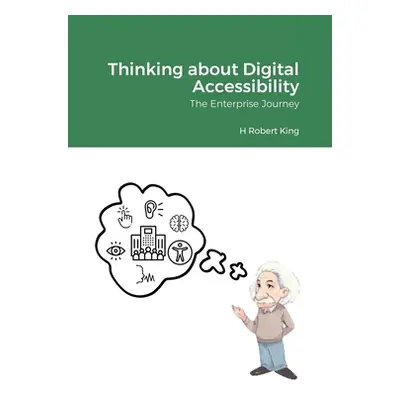 "Thinking about Digital Accessibility: The Enterprise Journey" - "" ("King H. Robert")(Paperback