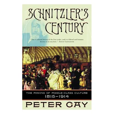 "Schnitzler's Century: The Making of Middle-Class Culture 1815-1914" - "" ("Gay Peter")(Paperbac