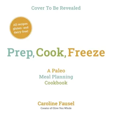 "Prep, Cook, Freeze: A Paleo Meal Planning Cookbook" - "" ("Fausel Caroline")(Paperback)