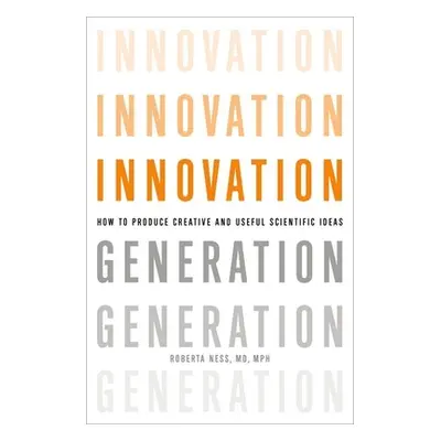 "Innovation Generation: How to Produce Creative and Useful Scientific Ideas" - "" ("Ness Roberta