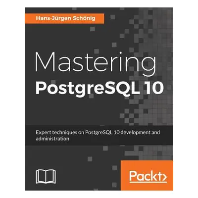 "Mastering PostgreSQL 10: Expert techniques on PostgreSQL 10 development and administration" - "