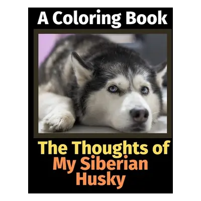 "The Thoughts of My Siberian Husky: A Coloring Book" - "" ("Activity Books Brightview")(Paperbac