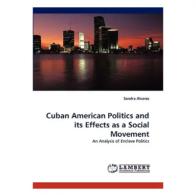 "Cuban American Politics and Its Effects as a Social Movement" - "" ("Alvarez Sandra")(Paperback