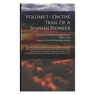 "Volume 1 - On The Trail Of A Spanish Pioneer: The Diary And Itinerary Of Francisco Garcs