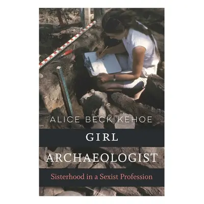 "Girl Archaeologist: Sisterhood in a Sexist Profession" - "" ("Kehoe Alice Beck")(Paperback)