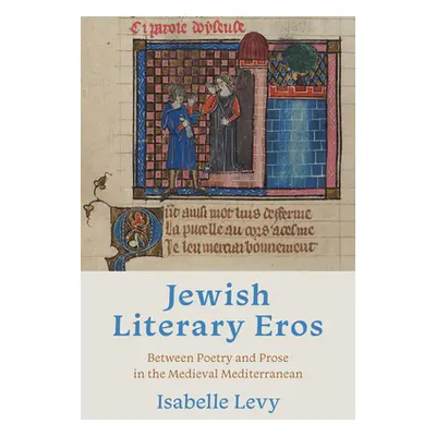 "Jewish Literary Eros: Between Poetry and Prose in the Medieval Mediterranean" - "" ("Levy Isabe