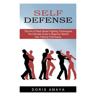 "Self Defense: The Art of Real Street Fighting Techniques