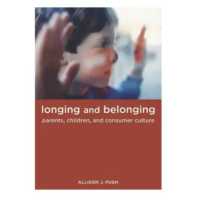 "Longing and Belonging: Parents, Children, and Consumer Culture" - "" ("Pugh Allison")(Paperback