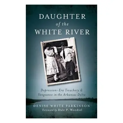 "Daughter of the White River: Depression-Era Treachery and Vengeance in the Arkansas Delta" - ""