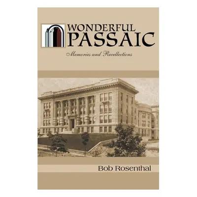 "Wonderful Passaic: Memories and Recollections" - "" ("Rosenthal Bob")(Paperback)