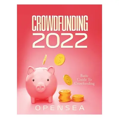 "Crowdfunding 2022: Basic Guide To Crowfunding" - "" ("Opensea")(Paperback)