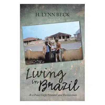 "Living in Brazil: As a Peace Corps Volunteer and Businessman" - "" ("Beck H. Lynn")(Paperback)