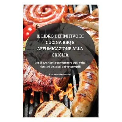 "Il Libro Definitivo Di Cucina BBQ E Affumicazione Alla Griglia" - "" ("Francesca de Martini")(P