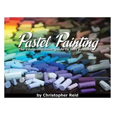 "Pastel Painting: The comprehensive guide to soft pastels" - "" ("Reid Christopher")(Paperback)