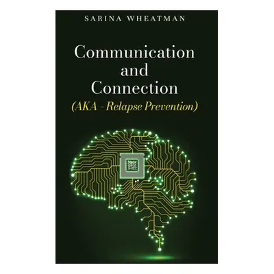 "Communication and Connection (AKA - Relapse Prevention)" - "" ("Wheatman Sarina")(Paperback)