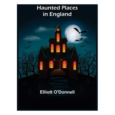 "Haunted Places in England" - "" ("O'Donnell Elliott")(Paperback)