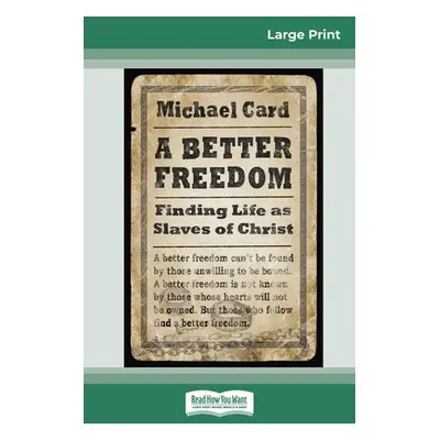 "A Better Freedom: Finding Life as Slaves of Christ (16pt Large Print Edition)" - "" ("Card Mich