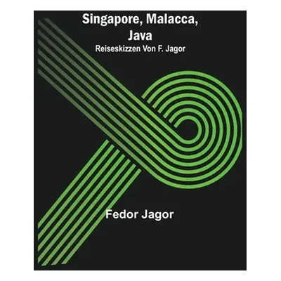 "Singapore, Malacca, Java; Reiseskizzen von F. Jagor." - "" ("Jagor Fedor")(Paperback)