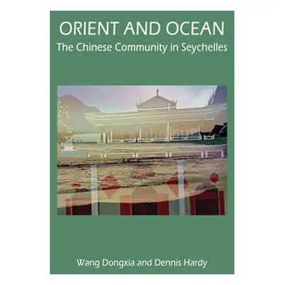 "Orient and Ocean: The Chinese Community in Seychelles" - "" ("Wang Dongxia")(Paperback)