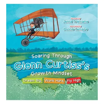 "Soaring through Glenn Curtiss's Growth Mindset: Dream Big, Work Hard, Fly High" - "" ("Tremaine