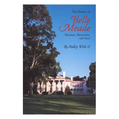 "The History of Belle Meade: Mansion, Plantation, and Stud" - "" ("Wills Ridley")(Paperback)