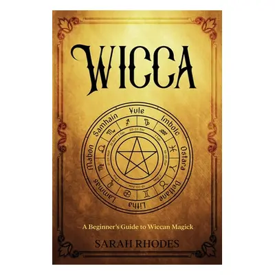 "Wicca: A Beginner's Guide to Wiccan Magick" - "" ("Rhodes Sarah")(Paperback)