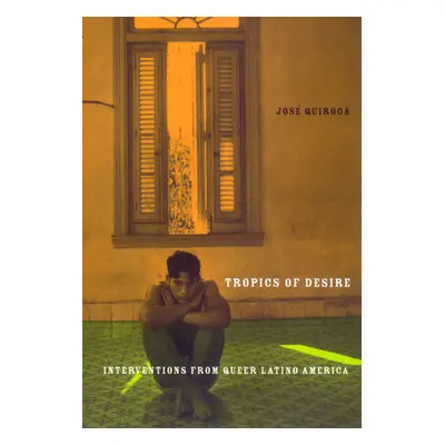 "Tropics of Desire: Interventions from Queer Latino America" - "" ("Quiroga Jose A.")(Paperback)