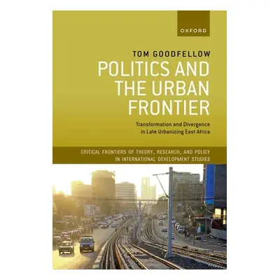 "Politics and the Urban Frontier: Transformation and Divergence in Late Urbanizing East Africa" 