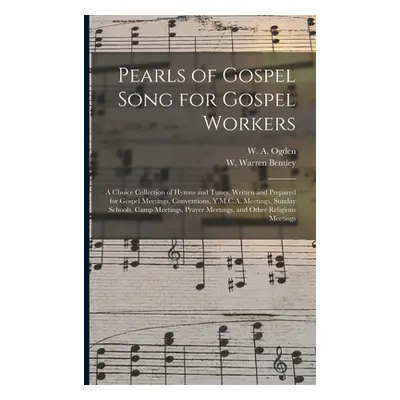 "Pearls of Gospel Song for Gospel Workers: a Choice Collection of Hymns and Tunes, Written and P