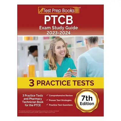 "PTCB Exam Study Guide 2023-2024: 3 Practice Tests and Pharmacy Technician Book for the PTCE [7t