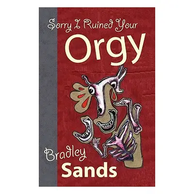 "Sorry I Ruined Your Orgy" - "" ("Sands Bradley")(Paperback)