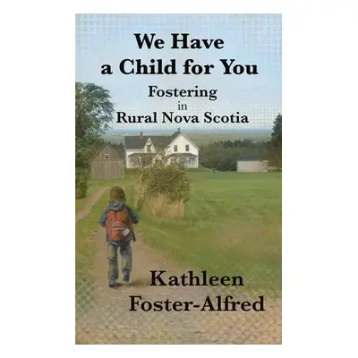 "We Have a Child for You: Fostering in rural Nova Scotia" - "" ("Foster-Alfred Kathleen")(Paperb