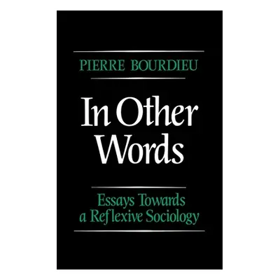 "In Other Words" - "Essays Towards a Reflexive Sociology" ("Bourdieu Pierre (College de France)"