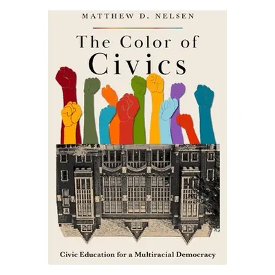 "The Color of Civics: Civic Education for a Multiracial Democracy" - "" ("Nelsen Matthew D.")(Pa